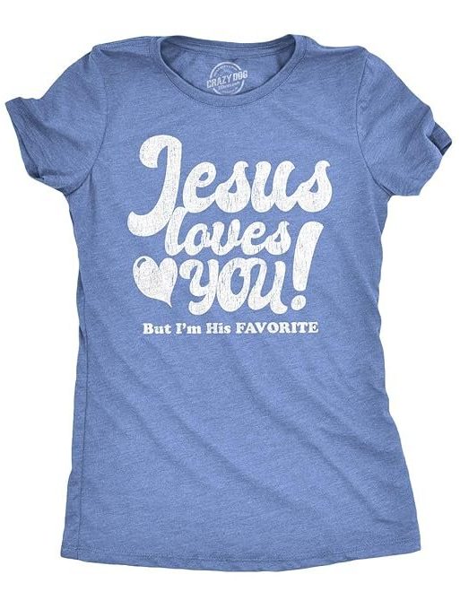 Womens Jesus Loves You But Im His Favorite Tshirt Funny Religion Tee